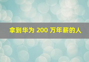 拿到华为 200 万年薪的人